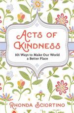 Acts Of Kindness: 101 Ways to Make Our World a Better Place