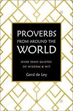 Proverbs From Around The World: Over 3500 Quotes of Wisdom & Wit