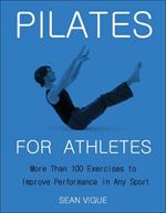 Pilates for Athletes: More than 200 Exercises and Flows to Improve Performance in Any Sport