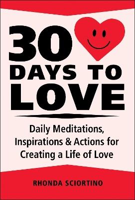 30 Days To Love: Daily Meditations, Inspirations & Actions for Creating a Life of Love - Rhonda Sciortino - cover