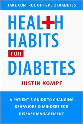 Health Habits for Diabetes: A Patient's Guide to Changing Behaviors & Mindset for Managing Type 2 Diabetes - Justin Kompf - cover