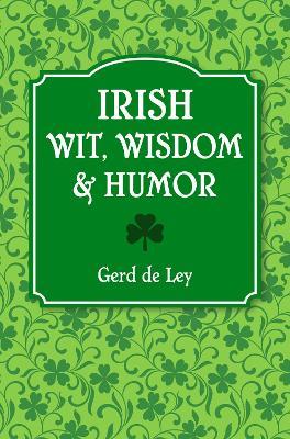 Irish Wit, Wisdom and Humor: The Complete Collection of Irish Jokes, One-Liners & Witty Sayings - Gerd De Ley - cover