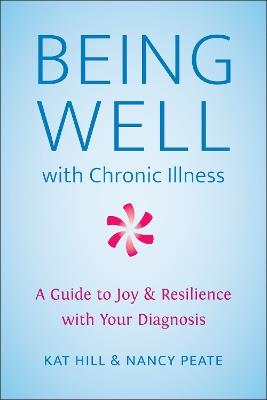 Being Well With Chronic Illness: A Guide to Joy & Resilience with Your Diagnosis - Kat Hill,Nancy Peate - cover
