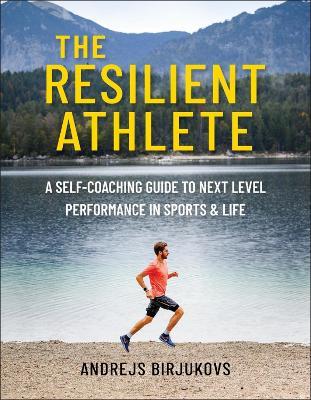 The Resilient Athlete: A Self-Coaching Guide to Next Level Performance in Sports & Life - Andrejs Birjukovs - cover