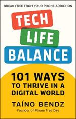 Tech-life Balance: 101 Ways to Thrive in a Digital World