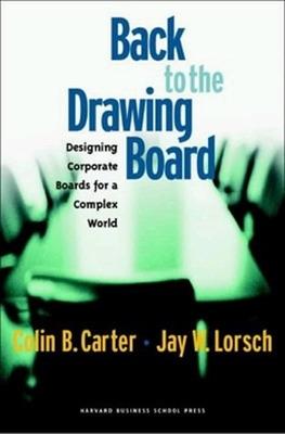 Back to the Drawing Board: Designing Corporate Boards for a Complex World - Colin B. Carter,Jay W. Lorsch - cover
