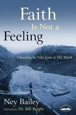 Faith is not a Feeling: Choosing to Take God at His Word - Ney Bailey - cover