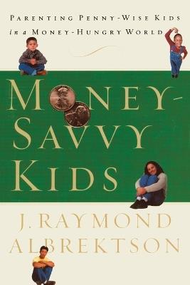 Money-Savvy Kids: Parenting Penny-Wise Kids - J Raymond Albrektson - cover