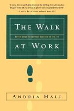 The Walk at Work: Seven Steps to Spiritual Success on the Job