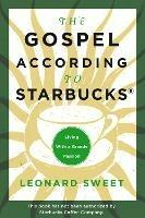 The Gospel According to Starbucks: Living with a Grande Passion - Leonard Sweet - cover