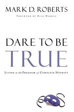 Dare to be True: Living in the Freedom of Complete Honesty