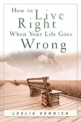 How to Live Right When your Life Goes Wrong - Leslie Vernick - cover