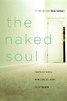 The Naked Soul: God's Amazing, Everyday Solution to Loneliness - Tim Gardner - cover