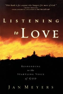 Listening to Love: Responding to the Startling Voice of God - Jan Meyers - cover