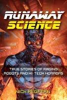 Runaway Science: True Stories of Raging Robots and Hi-Tech Horrors - Nick Redfern - cover