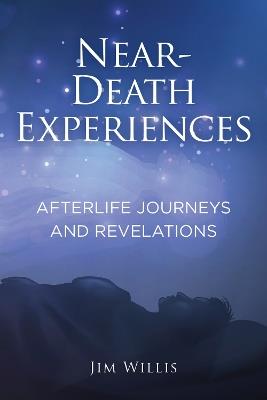Near Death Experiences: Afterlife Journeys and Revelations - Jim Willis - cover