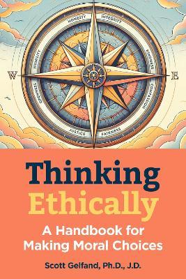Thinking Ethically: A Handbook for Making Moral Choices - Scott Gelfand - cover