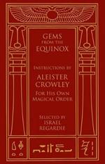 Gems from the Equinox: Instructions by Aleister Crowley for His Own Magical Order