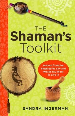 Shaman'S Toolkit: Ancient Tools for Shaping the Life and World You Want to Live in - Sandra Ingerman - cover
