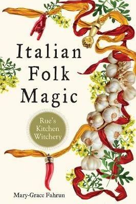 Italian Folk Magic: Rue's Kitchen Witchery - Mary-Grace Fahrun - cover