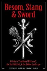 Besom, Stang & Sword: A Guide to Traditional Witchcraft, the Sixfold Path and the Hidden Landscape
