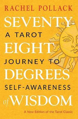 Seventy-Eight Degrees of Wisdom: A Tarot Journey to Self-Awareness (a New Edition of the Tarot Classic) - Rachel Pollack - cover
