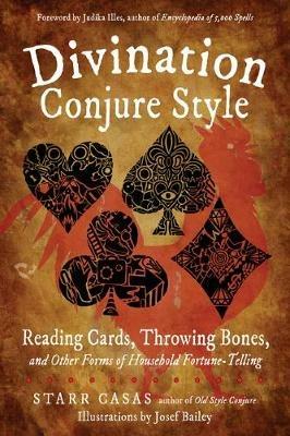Divination Conjure Style: Reading Cards, Throwing Bones, and Other Forms of Household Fortune-Telling - Starr Casas - cover
