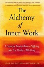 The Alchemy of Inner Work: A Guide for Turning Illness and Suffering into True Health and Well-Being