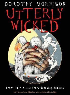 Utterly Wicked: Hexes, Curses, and Other Unsavory Notions - Dorothy Morrison - cover
