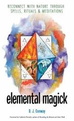 Elemental Magick: Reconnect with Nature Through Spells, Rituals, & Meditations