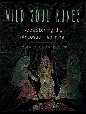 Wild Soul Runes: Reawakening the Ancestral Feminine - Lara Vesta - cover