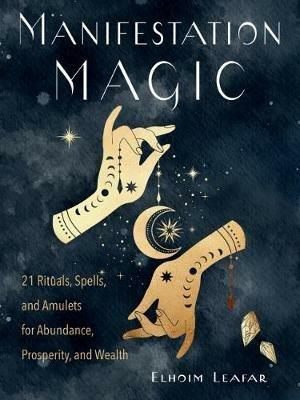 Manifestation Magic: 21 Rituals, Spells, and Amulets for Abundance, Prosperity, and Wealth - Elhoim Leafar - cover