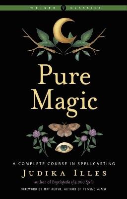 Pure Magic: A Complete Course in Spellcasting Weiser Classics - Judika Illes - cover