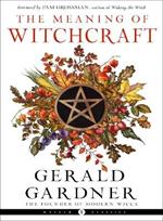 The Meaning of Witchcraft: Weiser Classics