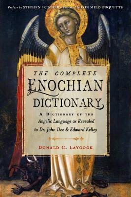 The Complete Enochian Dictionary: A Dictionary of the Angelic Language as Revealed to Dr. John Dee and Edward Kelley - Donald C. Laycock,Edward Kelley,John Dee - cover