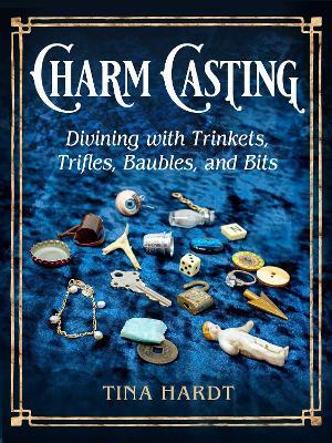 Charm Casting: Divining with Trinkets, Trifles, Baubles, and Bits - Tina Hardt - cover