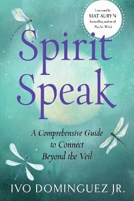 Spirit Speak: A Comprehensive Guide to Connect Beyond the Veil - Ivo Dominguez Jr. - cover