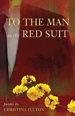 To the Man in the Red Suit: Poems - Christina Fulton - cover