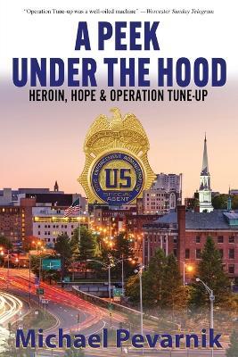 A Peek Under the Hood: Heroin, Hope, and Operation Tune-Up - Michael Pevarnik - cover