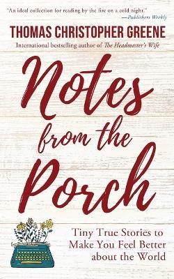 Notes from the Porch: Tiny True Stories to Make You Feel Better about the World - Thomas Christopher Greene - cover