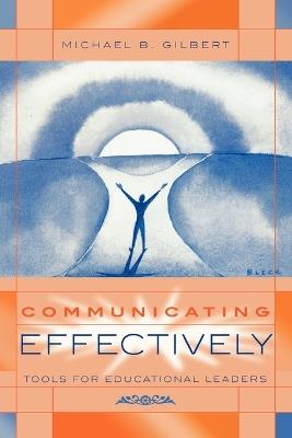 Communicating Effectively: Tools for Educational Leaders - Michael B. Gilbert - cover