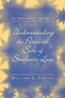 An Educator's Guide to Understanding the Personal Side of Students' Lives - William L. Fibkins - cover