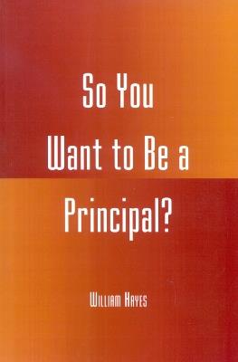 So You Want to be a Principal? - William Hayes - cover
