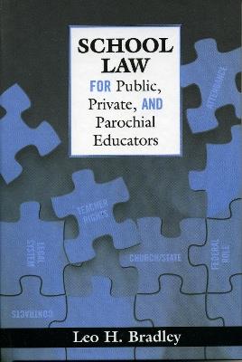 School Law for Public, Private, and Parochial Educators - Leo H. Bradley - cover