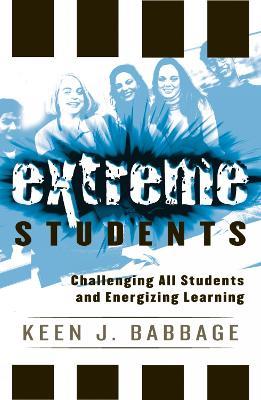 Extreme Students: Challenging All Students and Energizing Learning - Keen J. Babbage - cover