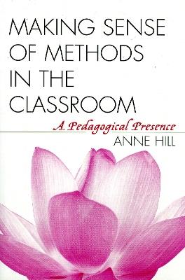 Making Sense of Methods in the Classroom: A Pedagogical Presence - Anne Hill - cover