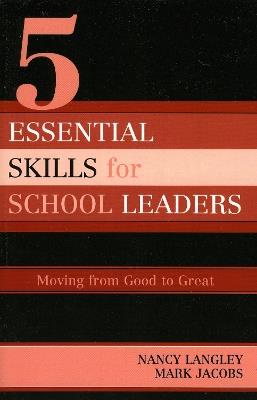 5 Essential Skills of School Leadership: Moving from Good to Great - Nancy Langley,Mark Jacobs - cover