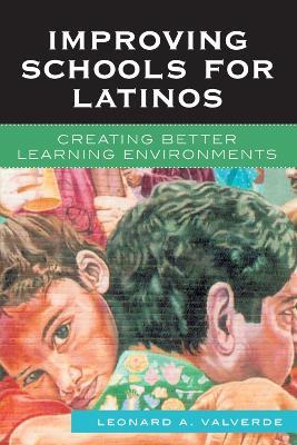 Improving Schools for Latinos: Creating Better Learning Environments - Leonard A. Valverde - cover