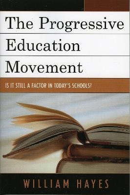 The Progressive Education Movement: Is It Still a Factor in Today's Schools? - William Hayes - cover