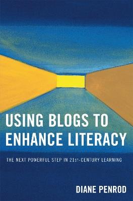 Using Blogs to Enhance Literacy: The Next Powerful Step in 21st-Century Learning - Diane Penrod - cover